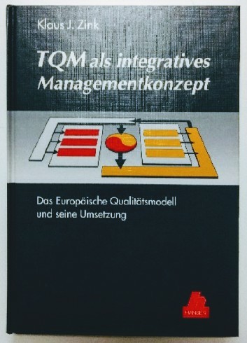 TQM als integratives Managementkonzept: Das Europäische Qualitätsmodell und seine Umsetzung.  1. Auflage. - Zink, Klaus J.