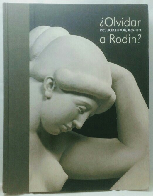 ¿Olvidar a Rodin? Escultura en París, 1905-1914. - Fundación, Mapfre. Instituto de Cultura und Auguste Rodin