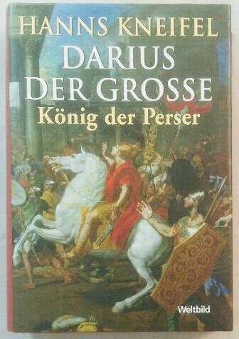 Darius der Grosse - König der Perser.  Lizenzausgabe. - Kneifel, Hanns