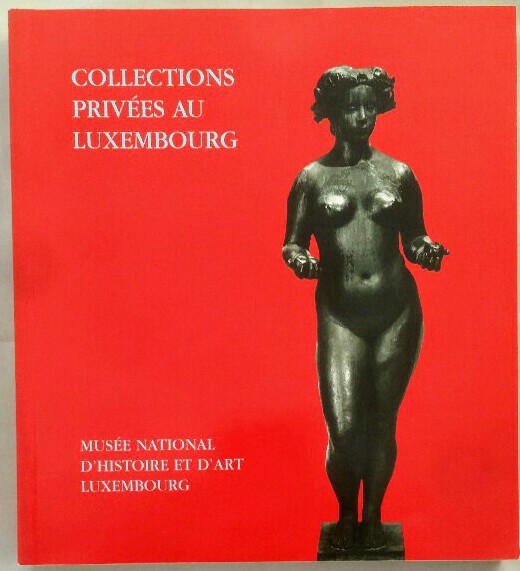 Collections privées au Luxembourg. Exposition du 1er auf 30 avril 1995 [Katalog zur Austellung vom 1. bis 30. April 1995] - Musée National d'histoire et d'art Luxembourg (Hrsg.)