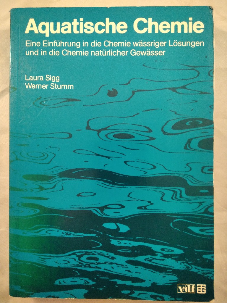 Aquatische Chemie - Eine Einführung in die Chemie wässriger Lösungen und in die Chemie natürlicher Gewässer.  2., durchg. Auflage. - Sigg, Laura und Werner Stumm