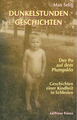 Dunkelstunden-Geschichten oder Der Po auf dem Plumpsklo. Geschichten einer Kindheit in Schlesien. - Selig, Max