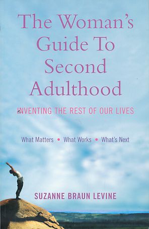 The woman's guide to second adulthood. Inventing the rest of our lives. - Levine, Suzanne Braun