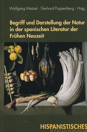 Begriff und Darstellung der Natur in der spanischen Literatur der Frühen Neuzeit. [Hispanistisches Kolloquium]. - Matzat, Wolfgang und Gerhard Poppenberg [Hrsg.]