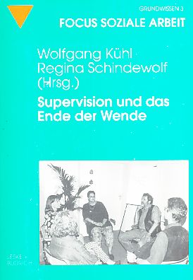 Supervision und das Ende der Wende. Wolfgang Kühl/Regina Schindewolf (Hrsg.), [Focus soziale Arbeit / Grundwissen] Reihe Focus Soziale Arbeit : Grundwissen ; Bd. 3. - Kühl, Wolfgang [Hrsg.]