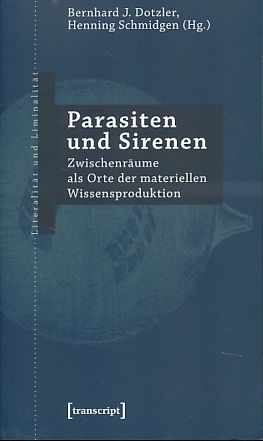 Parasiten und Sirenen. Zwischenräume als Orte der materiellen Wissensproduktion. - Dotzler, Bernhard J. und Henning Schmidgen (Hrsg.)