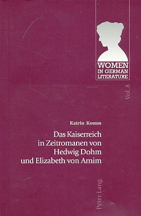 Das Kaiserreich in Zeitromanen von Hedwig Dohm und Elizabeth von Arnim. Women in German literature ; Vol. 8. - Komm, Katrin