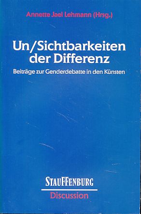 Un-Sichtbarkeiten der Differenz. Beiträge zur Genderdebatte in den Künsten. Stauffenburg discussion Bd. 18. - Lehmann, Annette Jael (Hg.)