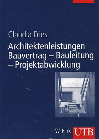 Architektenleistungen. Bauvertrag, Bauleitung, Projektabwicklung. UTB 8410. - Fries, Claudia