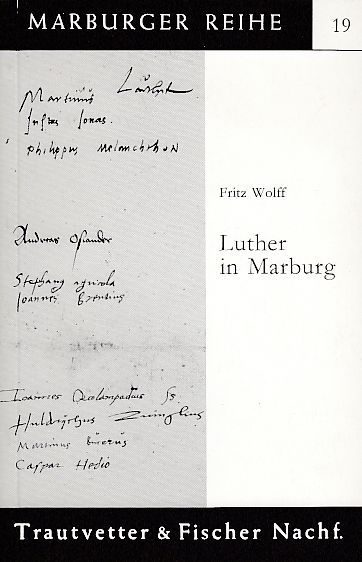Luther in Marburg : [Ausstellung d. Hess. Staatsarchivs Marburg anlässl. d. 500. Geburtstages Martin Luthers, 21.10. - 1.12. 1983]. Marburger Reihe ; 19 - Wolff, Fritz