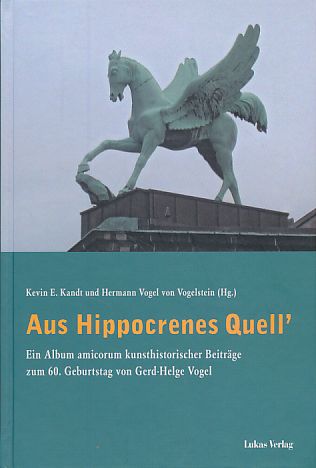 Aus Hippocrenes Quell'. Ein Album amicorum kunsthistorischer Beiträge zum 60. Geburtstag von Gerd-Helge Vogel. 1. Aufl. - Kandt, Kevin E. und Hermann Vogel von Vogelstein (Hrsg.)