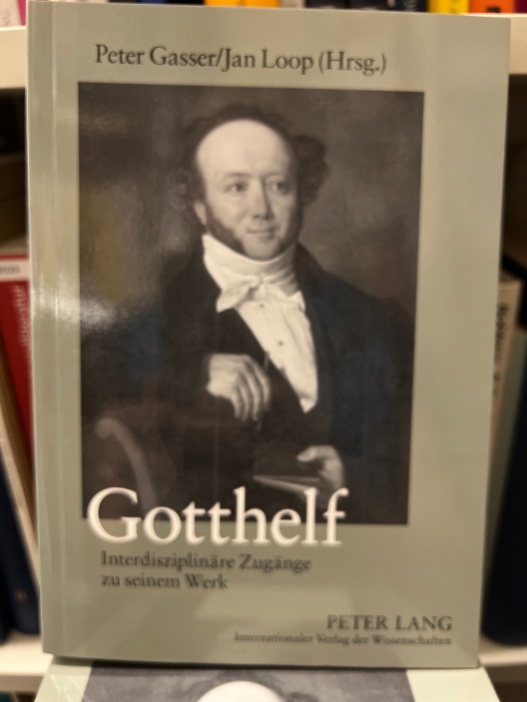 Gotthelf. Interdisziplinäre Zugänge zu seinem Werk. - Gasser, Peter und Jan Loop (Hrsg.)