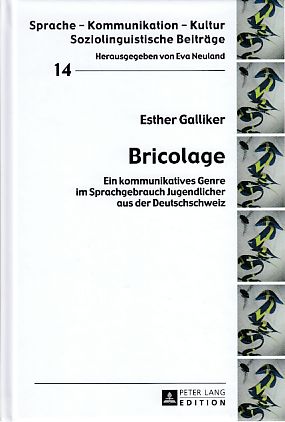 Bricolage : ein kommunikatives Genre im Sprachgebrauch Jugendlicher aus der Deutschschweiz. Sprache - Kommunikation - Kultur ; Bd. 14. - Galliker, Esther