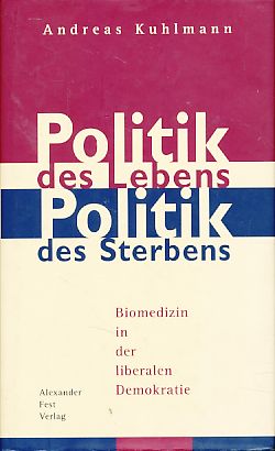 Politik des Lebens - Politik des Sterbens. Biomedizin in der liberalen Demokratie. - Kuhlmann, Andreas