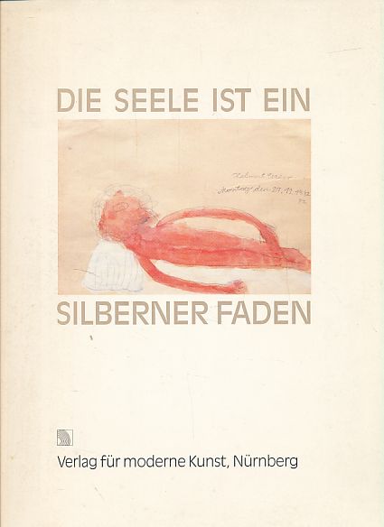 Die Seele ist ein silberner Faden. Kunst im Nervenkrankenhaus Bayreuth. Hrsg.: Inst. für Moderne Kunst. - Rothenberger, Manfred (Red.)