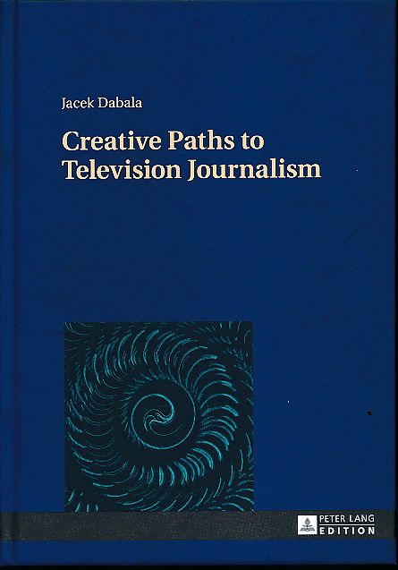 Creative paths to television journalism. - Dabala, Jacek