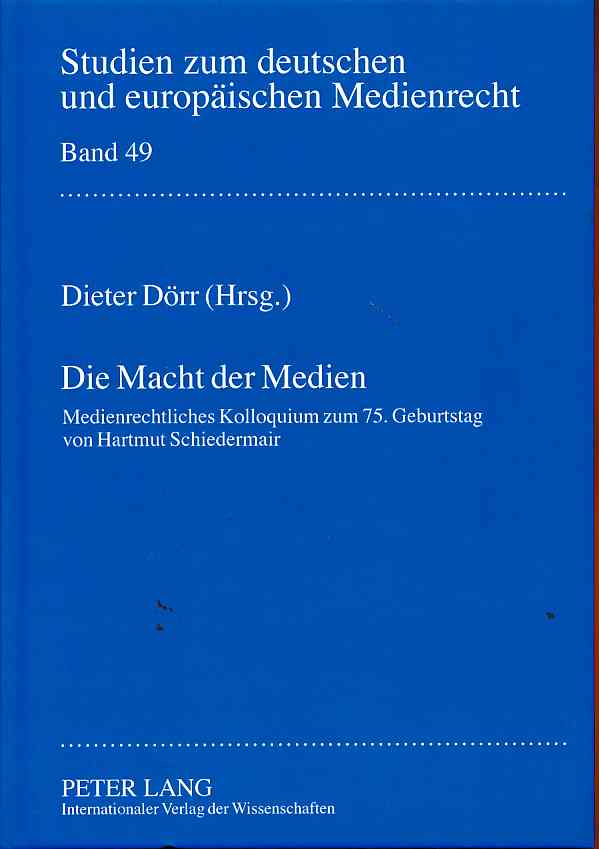 Die Macht der Medien. Medienrechtliches Kolloquium zum 75. Geburtstag von Hartmut Schiedermair. / Studien zum deutschen und europäischen Medienrecht ; Bd. 49. - Dörr, Dieter (Hrsg.)