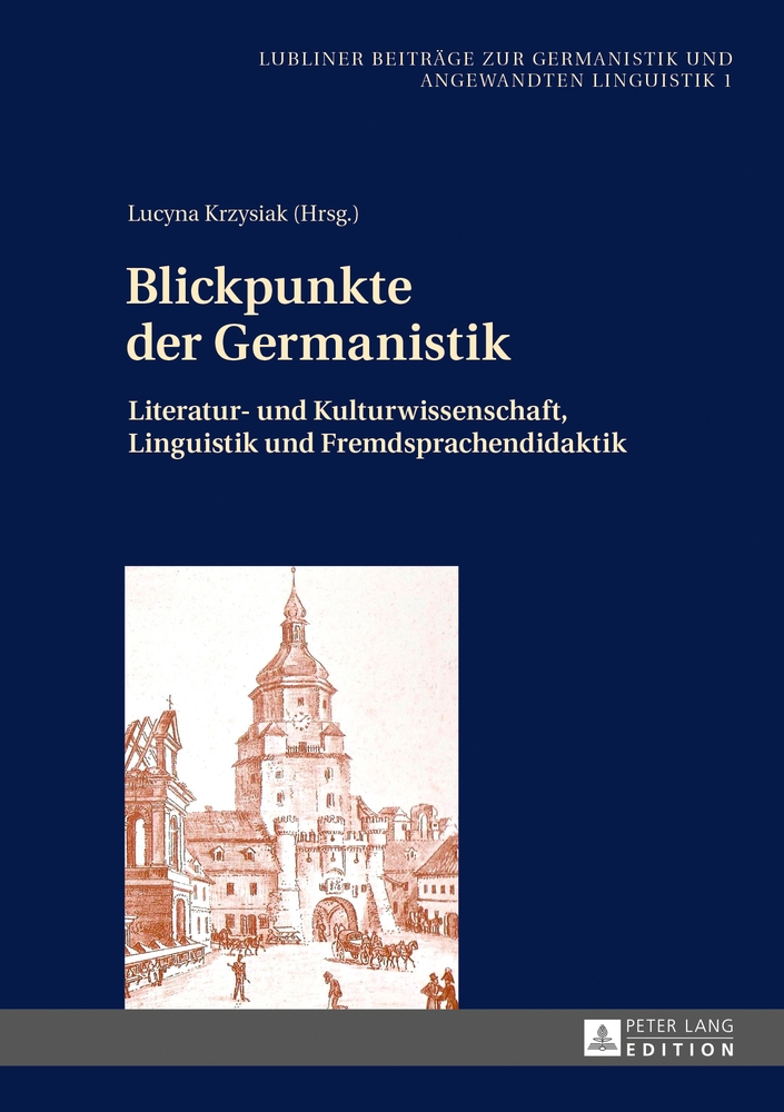 Blickpunkte der Germanistik : Literatur- und Kulturwissenschaft, Linguistik und Fremdsprachendidaktik. Lucyna Krzysiak (Hrsg.) / Lubliner Beiträge zur Germanistik und angewandten Linguistik ; Bd. 1 - Krzysiak, Lucyna (Hrsg.)