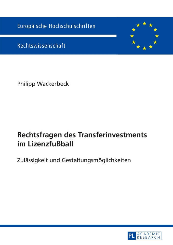 Rechtsfragen des Transferinvestments im Lizenzfußball : Zulässigkeit und Gestaltungsmöglichkeiten. Europäische Hochschulschriften / Reihe 2 / Rechtswissenschaft ; Bd. 5746 - Wackerbeck, Philipp