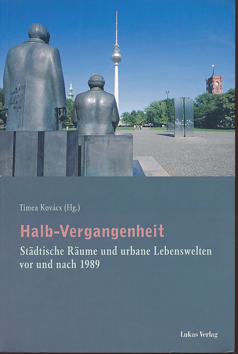 Halb-Vergangenheit. Städtische Räume und urbane Lebenswelten vor und nach 1989. - Kovács, Tímea (Hg.)