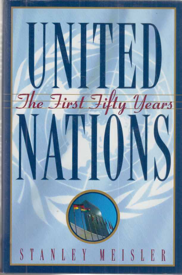 United Nations. The First Fifty Years. - Meisler, Stanley