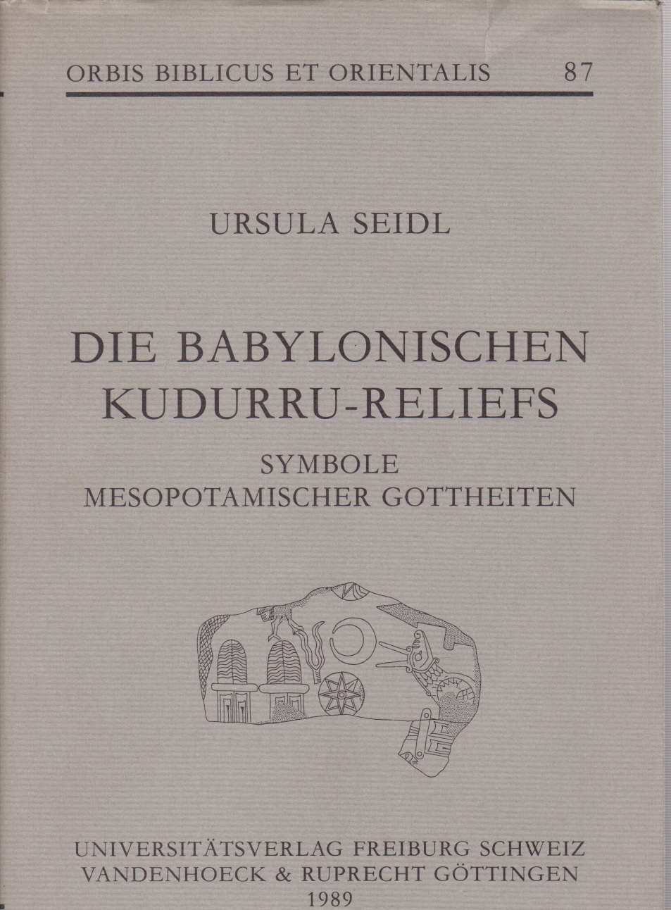 Die babylonischen Kudurru-Reliefs. Symbole mesopotamischer Gottheiten. Orbis Biblicus et Orientalis, Bd. 87. - Seidl, Ursula