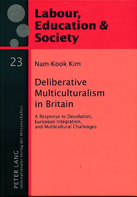 Deliberative multiculturalism in Britain. A response to devolution, European integration, and multicultural challenges. Labour, education & society. Vol. 23. - Kim, Nam-Kook