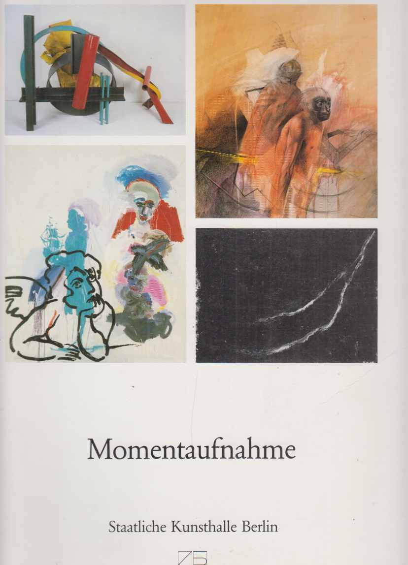Momentaufnahme : 25. April - 12. Juli 1987, Staatliche Kunsthalle Berlin. [Hrsg.: Staatl. Kunsthalle Berlin. Red., Kataloggestaltung Ilona Zeuch-Wiese]. 1. Aufl. - Schmied, Wieland (u.a.)