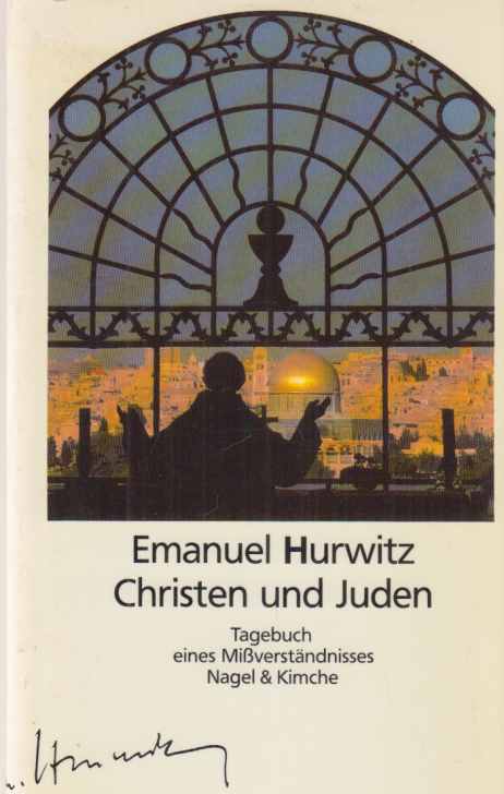 Christen und Juden : Tagebuch eines Missverständnisses. - Hurwitz, Emanuel