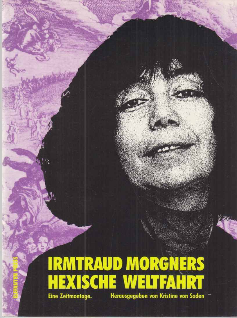Irmtraud Morgners hexische Weltfahrt : eine Zeitmontage. Hrsg. von Kristine von Soden / Elefanten-Press ; 370. - Morgner, Irmtraud
