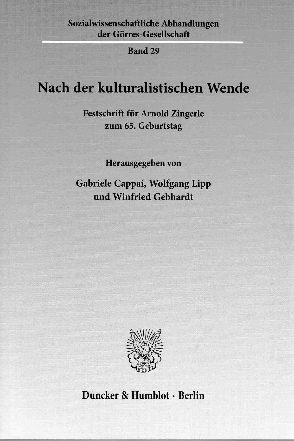 Nach der kulturalistischen Wende : Festschrift für Arnold Zingerle zum 65. Geburtstag. Sozialwissenschaftliche Abhandlungen der Görres-Gesellschaft ; Bd. 29. - Cappai, Gabriele, Wolfgang Lipp und Winfried Gebhardt (Hrsg.)