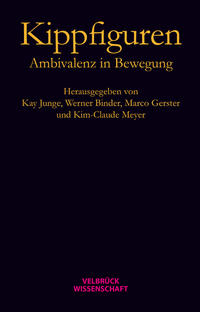 Kippfiguren. Ambivalenz in Bewegung.  1. Auflage. - Junge, Kay, Werner Binder Kim-Claude Meyer u. a.