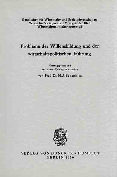 Probleme der Willensbildung und der wirtschaftspolitischen Führung. Gesellschaft für Wirtschafts- und Sozialwissenschaften. Auflage: 1. - Seraphim, Hans-Jürgen (Hg.)