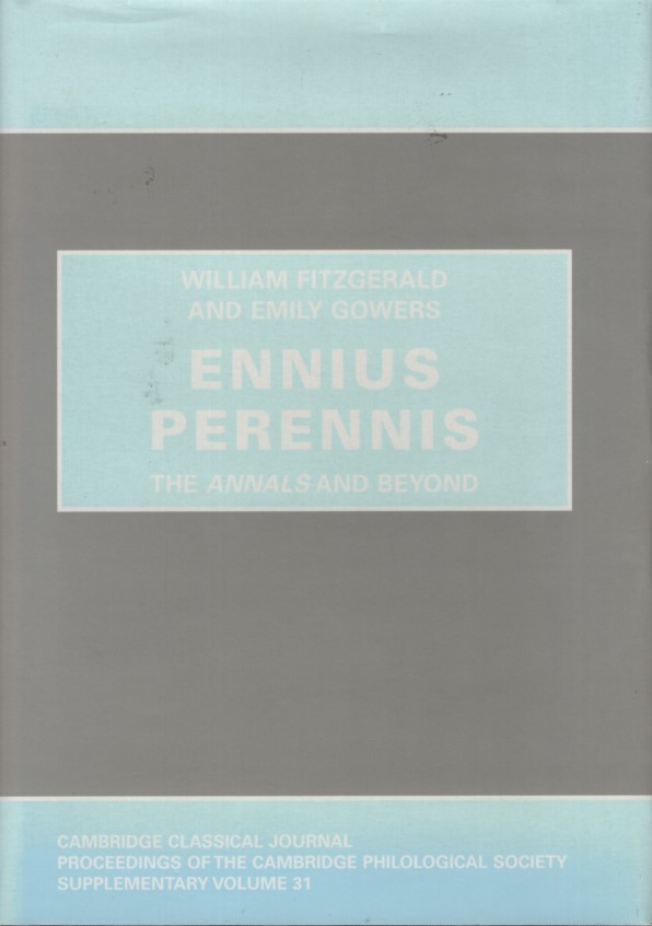 Ennius Perennis: The Annals and Beyond.  Proceedings of the Cambridge Philological Society Supplementary Volume 31. - Fitzgerald, William and Emily Gowers