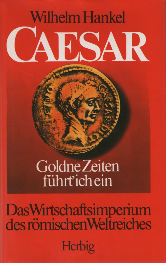 Caesar. Goldne Zeiten führt ich ein. Das Wirtschaftsimperium des römischen Weltreiches