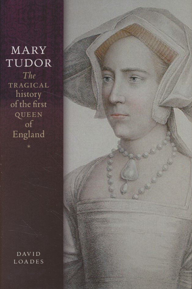 Mary Tudor: The Tragical History of the First Queen of England. - Loades, David M.