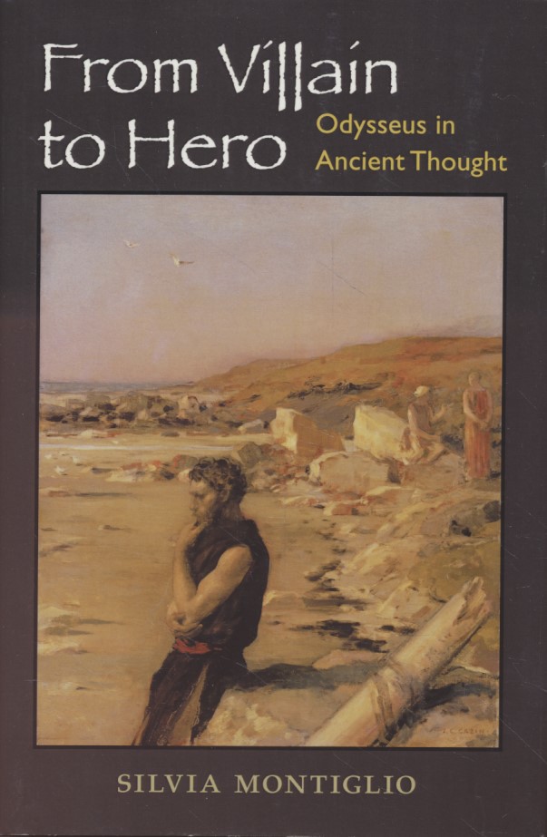 From Villain to Hero: Odysseus in Ancient Thought. - Montiglio, Silvia