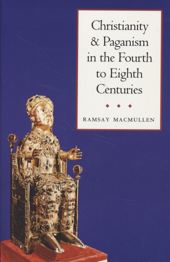 Christianity and Paganism in the Fourth to Eighth Centuries. - MacMullen, Ramsay
