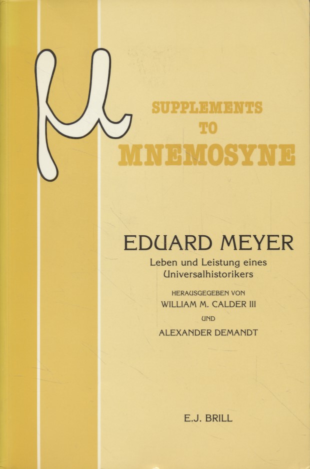Eduard Meyer: Leben und Leistung eines Universalhistorikers. Mnemosyne: Bibliotheca Classica Batava. - Calder III, William M. und Alexander Demandt (Hgg,)
