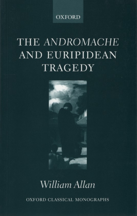 The Andromache And Euripidean Tragedy. Oxford Classical Monographs. - Allan, William