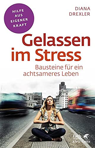 Gelassen im Stress : Bausteine für ein achtsameres Leben. Hilfe aus eigener Kraft 4. Aufl. - Drexler, Diana