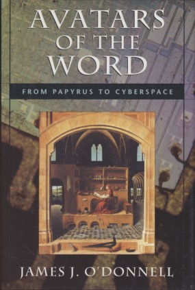 Avatars of the Word: From Papyrus to Cyberspace. - O'Donnell, James J.