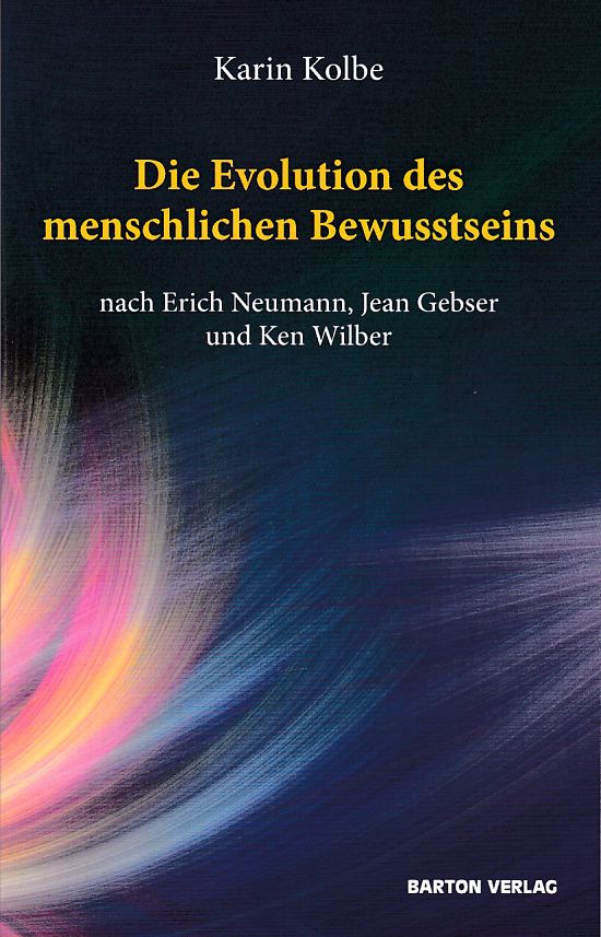 Die Evolution des menschlichen Bewusstseins nach Erich Neumann, Jean Gebser und Ken Wilber.  Erste Auflage. - Kolbe, Karin