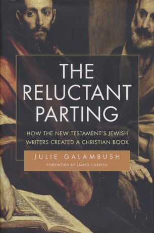 The Reluctant Parting: How the New Testament's Jewish Writers Created a Christian Book. - Galambush, Julie