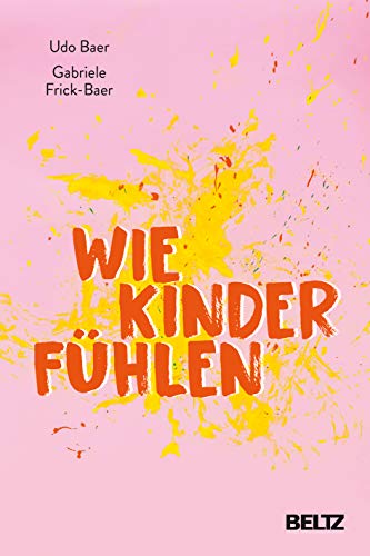 Wie Kinder fühlen. Udo Baer, Gabriele Frick-Baer. 1. Auflage - Baer, Udo und Gabriele Frick-Baer