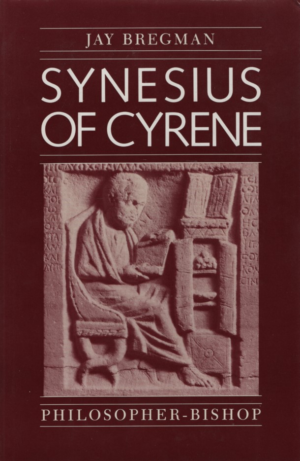 Synesius of Cyrene: Philosopher-Bishop. The Transformation of the Classical Heritage. - Bregman, Jay
