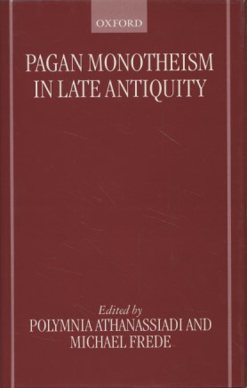 Pagan Monotheism in Late Antiquity. - Athanassiadi, Polymnia and Michael Frede (eds.)