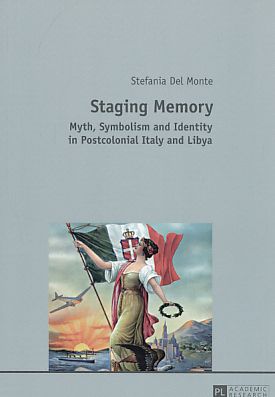Staging memory: myth, symbolism and identity in postcolonial Italy and Libya. - Del Monte, Stefania