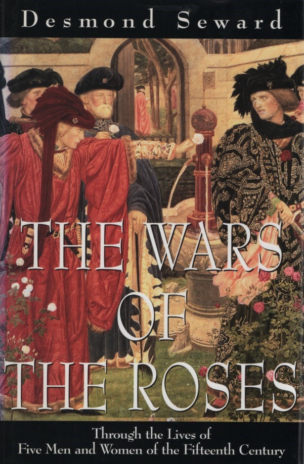 The Wars of the Roses: Through the Lives of Five Men and Women of the Fifteenth Century. - Seward, Desmond