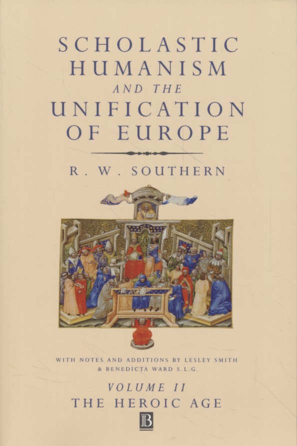 Scholastic Humanism and the Unification of Europe. Volume II: The Heroic Age. - Southern, R. W., Lesley Smith and Benedicta Ward S.L.G.